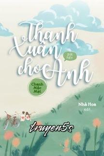 truyện Thanh Xuân Gửi Hết Cho Anh - Chanh Mặc Mạt Đọc truyện Thanh Xuân Gửi Hết Cho Anh - Chanh Mặc Mạt - Chanh Mặc Mạt