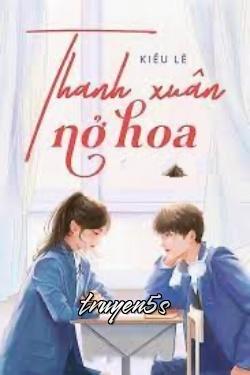 truyện Thanh Xuân Nở Hoa Đọc truyện Thanh Xuân Nở Hoa - Kiều lê