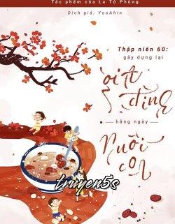 truyện Thập Niên 60: Gây Dựng Lại Gia Đình Hằng Ngày Nuôi Con Đọc truyện Thập Niên 60: Gây Dựng Lại Gia Đình Hằng Ngày Nuôi Con - La Tử Phùng