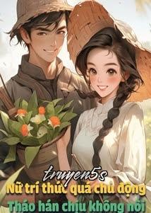 Đọc truyện [Thập Niên 70] Nữ Trí Thức Quá Chủ Động, Tháo Hán Chịu Không Nổi - Tiên Trá Tiểu Dương