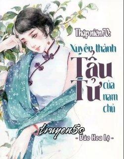 truyện Thập Niên 70 Xuyên Thành Tẩu Tử Của Nam Chủ Đọc truyện Thập Niên 70 Xuyên Thành Tẩu Tử Của Nam Chủ - Đào Hoa Lộ