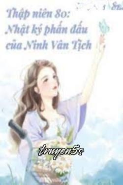 truyện Thập Niên 80 Nhật Kí Phấn Đấu Của Ninh Vân Tịch Đọc truyện Thập Niên 80 Nhật Kí Phấn Đấu Của Ninh Vân Tịch - Phì Mẹ Hướng Thiện