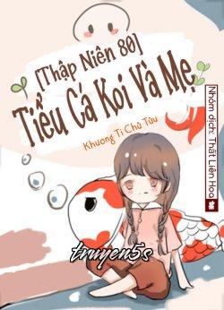 truyện Thập Niên 80 Tiểu Cá Koi Và Mẹ Đọc truyện Thập Niên 80 Tiểu Cá Koi Và Mẹ - Khương Ti Chử Tửu