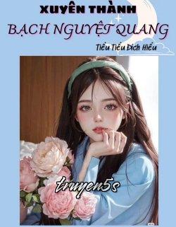 truyện Thập Niên Xuyên Thành Bạch Nguyệt Quang Đọc truyện Thập Niên Xuyên Thành Bạch Nguyệt Quang - Tiểu Tiểu Đích Hiểu