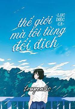 truyện Thế Giới Mà Tôi Từng Đối Địch Đọc truyện Thế Giới Mà Tôi Từng Đối Địch - Lục Diệc Ca