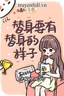 truyện Thế Thân Phải Có Dáng Vẻ Của Thế Thân Đọc truyện Thế Thân Phải Có Dáng Vẻ Của Thế Thân - Tô Tiền Tiền