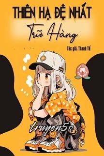 truyện Thiên Hạ Đệ Nhất Trữ Hàng Đọc truyện Thiên Hạ Đệ Nhất Trữ Hàng - Thanh Tể