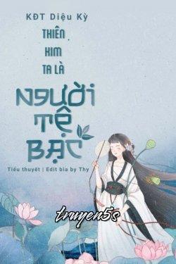 Đọc truyện Thiên Kim Ta Là Người Tệ Bạc - KĐT Diệu Kỳ