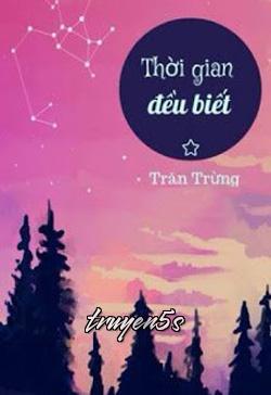 truyện Thời Gian Đều Biết Đọc truyện Thời Gian Đều Biết - Trăn Trừng