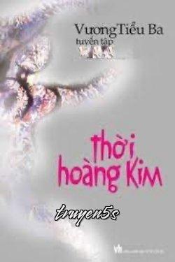 truyện Thời Hoàng Kim Đọc truyện Thời Hoàng Kim - Vương Tiểu Ba