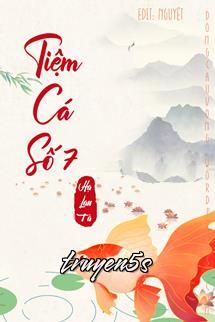 truyện Tiệm Cá Số 7 (Thất Hào Ngư Quán) Đọc truyện Tiệm Cá Số 7 (Thất Hào Ngư Quán) - Hạ Lan Tà