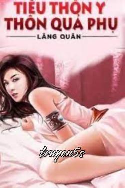 truyện Tiểu Thôn Y Thôn Quả Phụ Đọc truyện Tiểu Thôn Y Thôn Quả Phụ - Lăng Quân