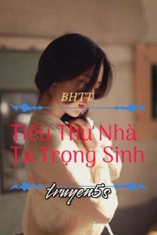 truyện Tiểu Thư Nhà Ta Trọng Sinh Đọc truyện Tiểu Thư Nhà Ta Trọng Sinh - Tuyết Hồ Dã Miêu