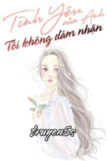 truyện Tình Yêu Của Anh Tôi Không Dám Nhận Đọc truyện Tình Yêu Của Anh Tôi Không Dám Nhận - Thi Thi