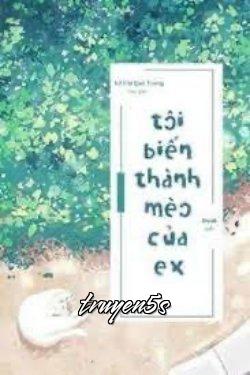 truyện Tôi Biến Thành Mèo Của Ex Đọc truyện Tôi Biến Thành Mèo Của Ex - Lệ Chi Quả Tương
