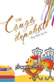 truyện Tôi! Cậu Gà Đẹp Nhất - Thủy Noãn Áp Tri Đọc truyện Tôi! Cậu Gà Đẹp Nhất - Thủy Noãn Áp Tri - Thủy Noãn Áp Tri