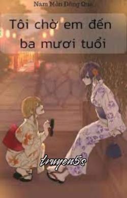 truyện Tôi Chờ Em Đến Ba Mươi Tuổi Đọc truyện Tôi Chờ Em Đến Ba Mươi Tuổi - Nam Môn Đông Qua