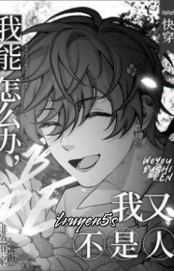 truyện Tôi Có Thể Làm Gì Chứ, Tôi Có Phải Con Người Đâu Đọc truyện Tôi Có Thể Làm Gì Chứ, Tôi Có Phải Con Người Đâu - Phi Sắc Thế Gia