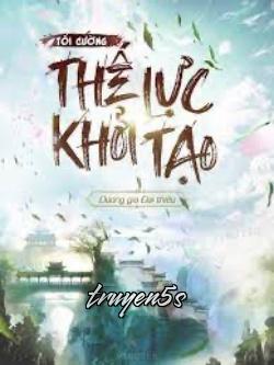 truyện Tối Cường Thế Lực Khởi Tạo Đọc truyện Tối Cường Thế Lực Khởi Tạo - Dương Gia Đại Thiếu