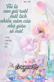 truyện Tôi Là Con Gái Ruột Mất Tích Nhiều Năm Của Nhà Giàu Số Một Đọc truyện Tôi Là Con Gái Ruột Mất Tích Nhiều Năm Của Nhà Giàu Số Một - Nam Phong Bắc Kí