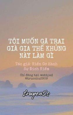 truyện Tôi Muốn Gã Trai Già Gia Thế Khủng Này Làm Gì Đọc truyện Tôi Muốn Gã Trai Già Gia Thế Khủng Này Làm Gì - Kiến Cơ Hành Sự Đích Kiếm
