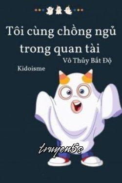 truyện Tôi Ngủ Cùng Chồng Trong Quan Tài Đọc truyện Tôi Ngủ Cùng Chồng Trong Quan Tài - Vô Thủy Bất Độ