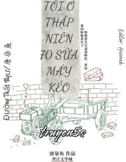 truyện Tôi Ở Thập Niên 70 Sửa Máy Kéo Đọc truyện Tôi Ở Thập Niên 70 Sửa Máy Kéo - Đường Thất Ngư
