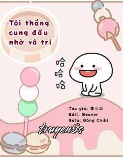 truyện Tôi Thắng Cung Đấu Nhờ Vô Tri Đọc truyện Tôi Thắng Cung Đấu Nhờ Vô Tri - Lý Yếm Ly