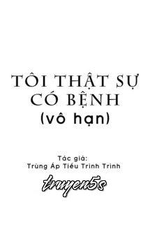 truyện Tôi Thật Sự Có Bệnh - Trùng Áp Tiểu Trình Trình Đọc truyện Tôi Thật Sự Có Bệnh - Trùng Áp Tiểu Trình Trình - Trùng Áp Tiểu Trình Trình