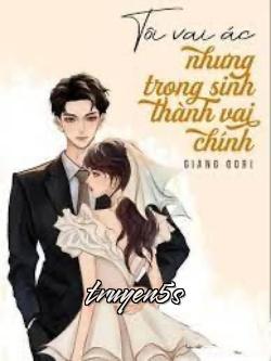 Đọc truyện Tôi Vai Ác Nhưng Trọng Sinh Thành Vai Chính - Giang Oori