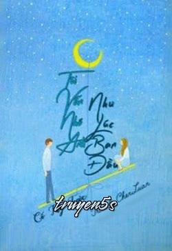 truyện Tôi Vẫn Nhớ Anh Như Lúc Ban Đầu Đọc truyện Tôi Vẫn Nhớ Anh Như Lúc Ban Đầu - Cố Tây Tước