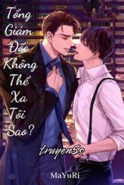 truyện Tổng Giám Đốc Không Thể Xa Tôi Sao Đọc truyện Tổng Giám Đốc Không Thể Xa Tôi Sao - MaYuRi