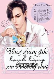 truyện Tổng Giám Đốc Lạnh Lùng, Xin Dịu Dàng Chút Đọc truyện Tổng Giám Đốc Lạnh Lùng, Xin Dịu Dàng Chút - Tố Diện Yêu Nhiêu