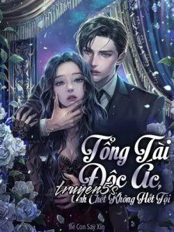 truyện Tổng Tài Độc Ác Anh Chết Không Hết Tội Đọc truyện Tổng Tài Độc Ác Anh Chết Không Hết Tội - Bé Con Say Xỉn