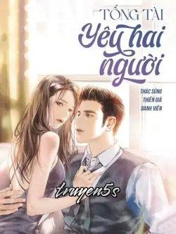 truyện Tổng Tài Yêu Hai Người Đọc truyện Tổng Tài Yêu Hai Người - Thác Sủng Thiên Giá Danh Viên