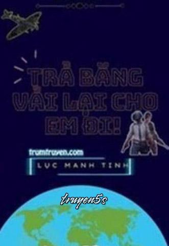 Đọc truyện Trả Băng Vải Lại Cho Em Đi! - Lục Manh Tinh