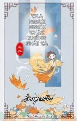 truyện Tra Ngươi Người Thật Không Phải Ta Đọc truyện Tra Ngươi Người Thật Không Phải Ta - Phi Yến