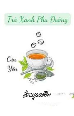 truyện Trà Xanh Pha Đường Đọc truyện Trà Xanh Pha Đường - Cửu Yên