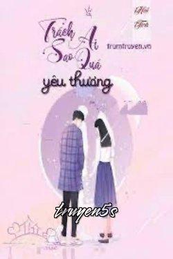 truyện Trách Ai Sao Quá Yêu Thương Đọc truyện Trách Ai Sao Quá Yêu Thương - Hải Tịch