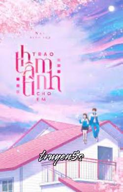 truyện Trao Thâm Tình Cho Em Đọc truyện Trao Thâm Tình Cho Em - Tiểu Trang Chu