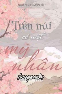 truyện Trên Núi Có Một Mỹ Nhân - Ngọ Môn Mộc Tự Đọc truyện Trên Núi Có Một Mỹ Nhân - Ngọ Môn Mộc Tự - Ngọ Môn Mộc Tự