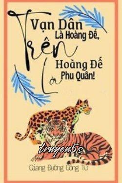 truyện Trên Vạn Dân Là Hoàng Đế Trên Hoàng Đế Là Phu Quân! Đọc truyện Trên Vạn Dân Là Hoàng Đế Trên Hoàng Đế Là Phu Quân! - Giang Đường Công Tử
