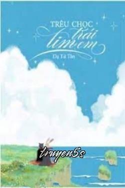 truyện Trêu Chọc Trái Tim Em Đọc truyện Trêu Chọc Trái Tim Em - Dạ Tử Tân