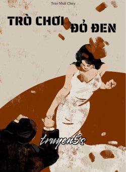 truyện Trò Chơi Đen Đỏ Đọc truyện Trò Chơi Đen Đỏ - Trảo Nhất Chuy