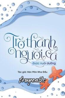 truyện Trở Thành Người Cá Được Nuôi Dưỡng Đọc truyện Trở Thành Người Cá Được Nuôi Dưỡng - Hàn Môn Nha Đầu
