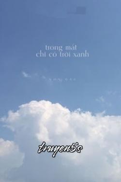 truyện Trong Mắt Chỉ Có Trời Xanh Đọc truyện Trong Mắt Chỉ Có Trời Xanh - Nha Đậu (Nha Nha Cật Tố Dã Cật Nhục)