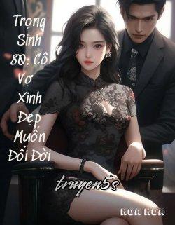 truyện Trọng Sinh 80: Cô Vợ Xinh Đẹp Muốn Đổi Đời Đọc truyện Trọng Sinh 80: Cô Vợ Xinh Đẹp Muốn Đổi Đời - Nhạc Tiểu Thất