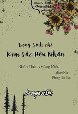 truyện Trọng Sinh Chi Kim Sắc Hôn Nhân Đọc truyện Trọng Sinh Chi Kim Sắc Hôn Nhân - Khốn Thành Hùng Miêu