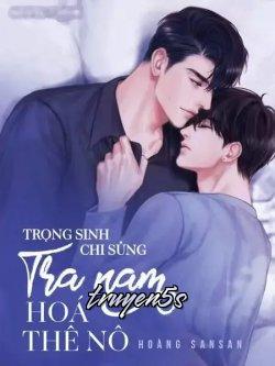 truyện Trọng Sinh Chi Sủng Tra Nam Hóa Thê Nô Đọc truyện Trọng Sinh Chi Sủng Tra Nam Hóa Thê Nô - Hoàng Sansan