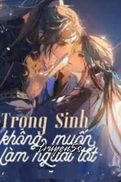 truyện Trọng Sinh Không Muốn Làm Người Tốt Đọc truyện Trọng Sinh Không Muốn Làm Người Tốt - Ú Nu Tiểu Muội